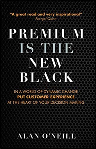 Premium Is The New Black: In A World Of Dynamic Change Put Customer Experience At The Heart Of Your Decision Making 