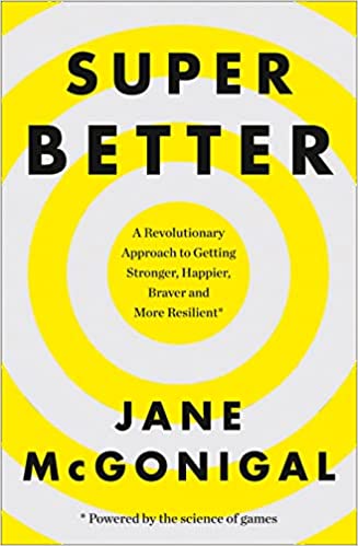 SuperBetter: A Revolutionary Approach to Getting Stronger, Happier, Braver and More Resilient