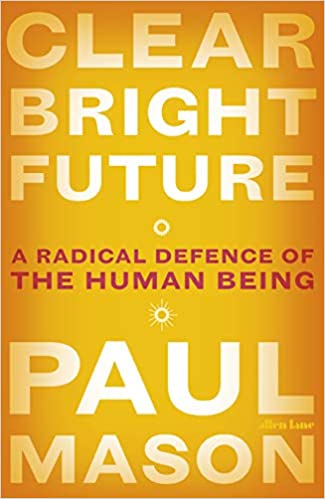 Clear Bright Future: A Radical Defence Of The Human Being 