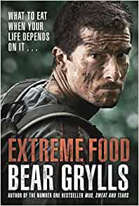 Extreme Food: What To Eat When Your Life Depends On It...