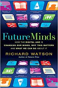 Future Minds: How the Digital Age is Changing Our Minds, Why this Matters and What We Can Do About It.