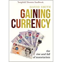 Gaining Currency : The Rise and Fall of Monetarism 