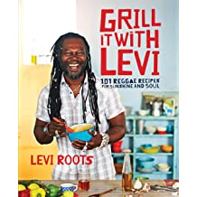 Grill It With Levi: 101 Reggae Recipes For Sunshine And Soul