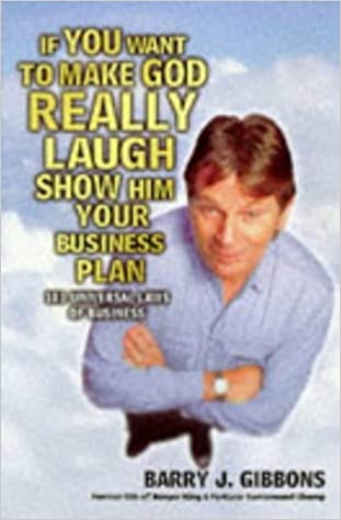 If You Really Want To Make God Laugh Show Him Your Business Plan: 101 Universal Laws Of Business 