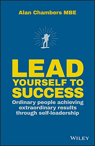 Lead Yourself To Success: Ordinary People Achieving Extraordinary Results Through Self-Leadership 
