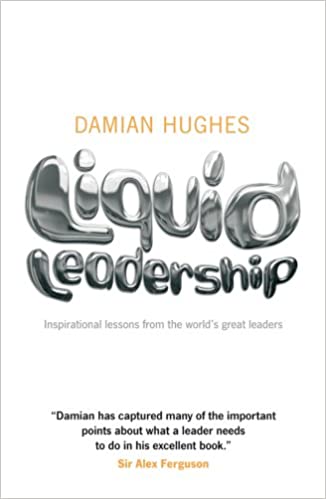 Liquid Leadership: Inspirational Stories From The World's Greatest Leaders 