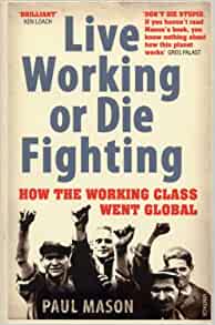 Live Working Or Die Fighting: How The Working Class Went Global