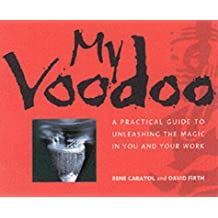 My Voodoo: A Practical Guide To Unleashing The Magic In You And Your Work 