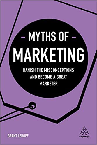 Myths Of Marketing: Banish The Misconceptions And Become A Great Marketer 