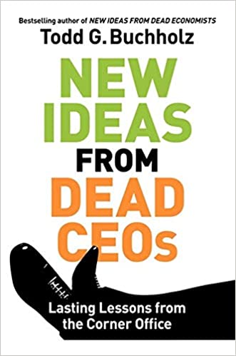 New Ideas from Dead CEOs: Lasting Lessons From The Corner Office