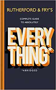 Rutherford & Fry's Complete Guide to Absolutely Everything 