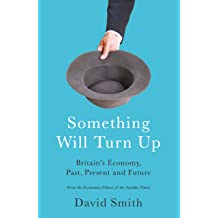 Something Will Turn Up: Britain's Economic Past, Present, And Future 