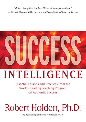 Success Intelligence: Essential Lessons and Practices from the World's Leading Coaching Program on Authentic Success