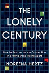 The Lonely Century: How To Restore Human Connection In A World That's Pulling Apart