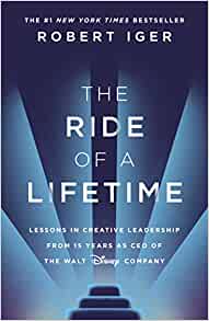 The Ride Of A Life Time: Lessons In Creative Leadership From 15 Years As CEO Of The Walt Disney Company 