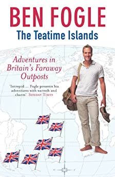 The Teatime Islands: Adventures In Britain's Faraway Outposts 