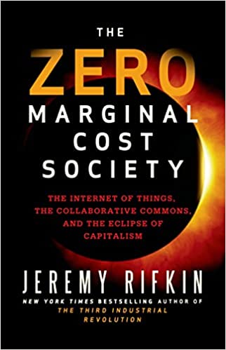 The Zero Marginal Cost Society: The Internet Of Things, The Collaborative Commons, And The Eclipse Of Capitalism 