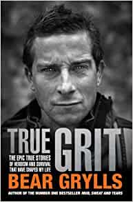 True Grit: The Epic Stories Of Heroism And Survival That Have Shaped My Life 