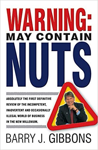 Warning May Contain Nuts: Absolutely The First Definitive Review Of The Incompetent, Inadvertent And Occasionally Illegal World Of The Business In The New Millennium 