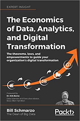 The Economics of Data, Analytics, and Digital Transformation: The theorems, laws, and empowerments to guide your organization’s digital transformation