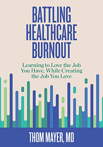 Battling Healthcare Burnout: Learning to Love The Job You Have While Creating the job You love 