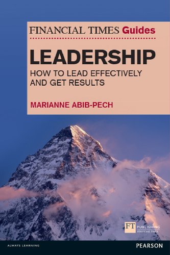 The Financial Times Guide to Leadership: How to lead effectively and get results