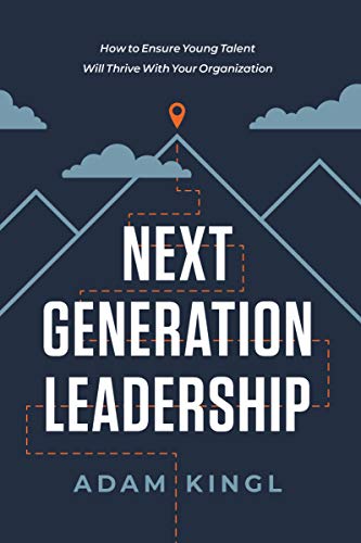 Next Generation Leadership: How to Ensure Young Talent Will Thrive with Your Organization
