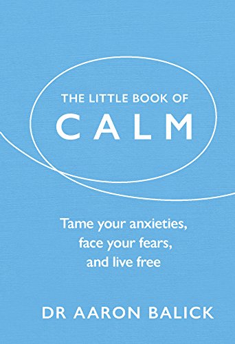 The Little Book of Calm: Tame Your Anxieties, Face Your Fears, and Live Free