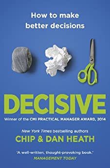 Decisive: How to Make Better Choices in Life and Work