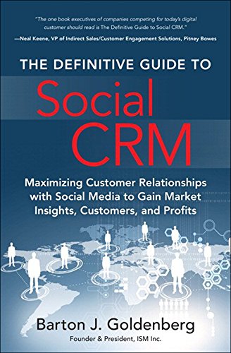 The Definitive Guide to Social CRM: Maximizing Customer Relationships with Social Media to Gain Market Insights, Customers, and Profits
