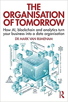 The Organisation of Tomorrow: How AI, Blockchain and Analytics Turn Your Business into a Data Organisation 
