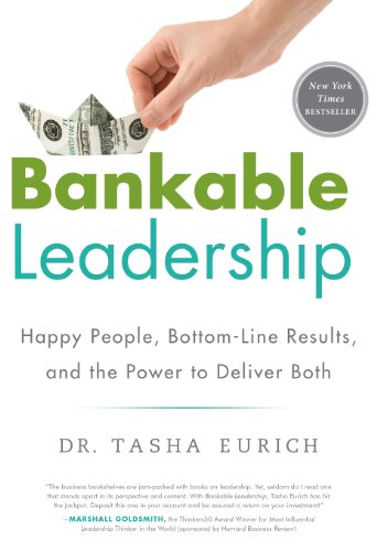 Bankable Leadership: Happy People, Bottom-Line Results and the Power to Deliver Both