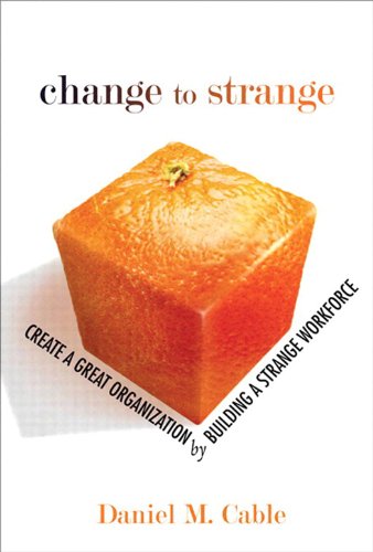 Change to Strange: Create a Great Organisation by Building a Strange Workforce