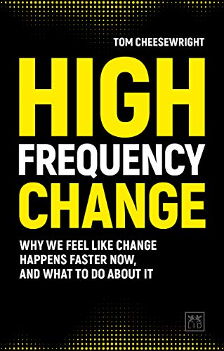 High Frequency Change: Why We Feel Like Change Happens Faster Now, and What To Do About It