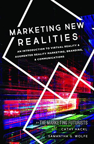 Marketing New Realities: An Introduction to Virtual Reality & Augmented Reality Marketing, Branding & Communications