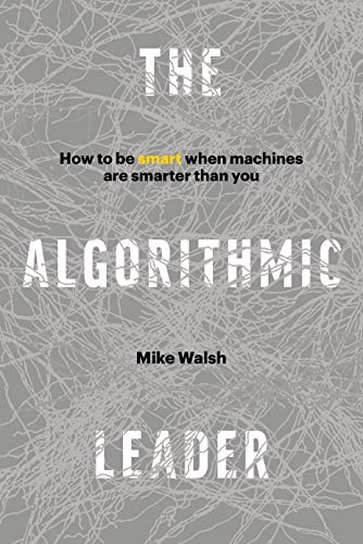 The Algorithmic Leader: How to be Smart When Machines are Smarter Than You