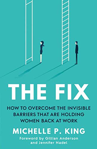 The Fix: How to Overcome the Invisible Barriers That Are Holding Women Back at Work
