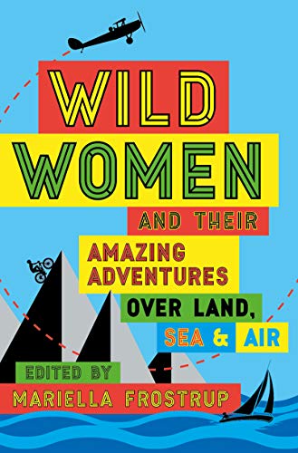 Wild Women: and Their Amazing Adventures Over Land, Sea and Air