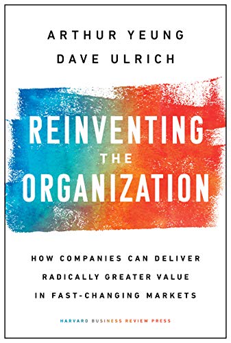 Reinventing the Organisation: How Companies Can Deliver Radically Greater Value in Fast-Changing Markets
