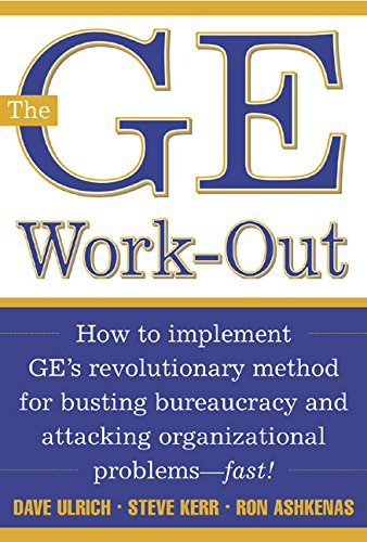 The GE Work-Out: How to Implement GE's Revolutionary Method for Busting Bureaucracy & Attacking Organisational Problems - Fast!