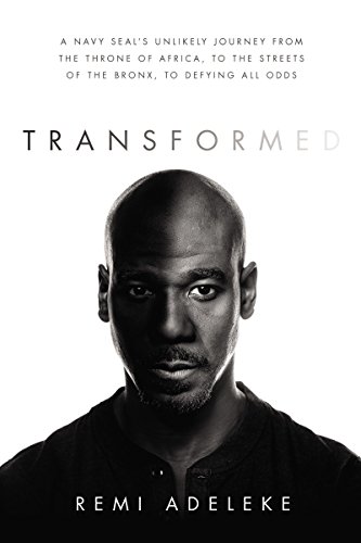 Transformed: A Navy SEAL's Unlikely Journey from the Throne of Africa, to the Streets of the Bronx, to Defying All Odds