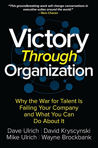 Victory Through Organisation: Why the War for Talent is Failing Your Company and What You Can Do About It
