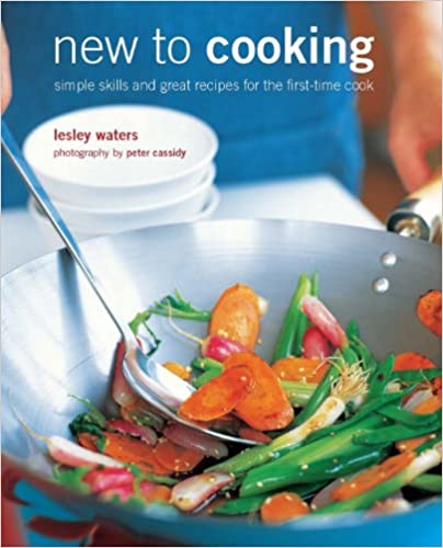 New to Cooking: Simple Skills and Great Recipes for the First-time Cook