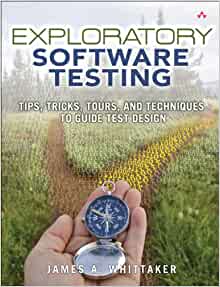 Exploratory Software Testing: Tips, Tricks, Tours and Techniques to Guide Test Design