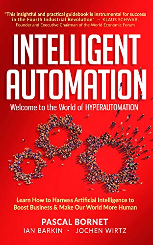 Intelligent Automation: Learn How To Harness Artificial Intelligence to Boost Business & Make Our World More Human