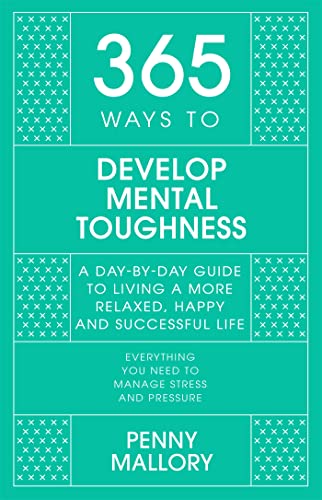 365 Ways to Develop Mental Toughness: A Day-By-Day Guide to Living a Happier and More Successful Life