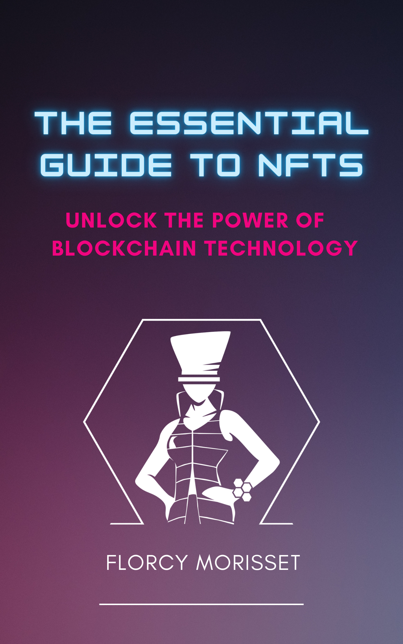 The Essential Guide To NFTs: Unlock The Power of Blockchain Technology