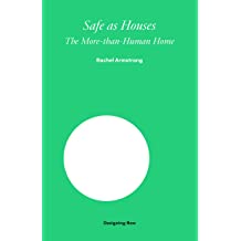 Safe as Houses: The More-Than-Human Home (Designing Now)