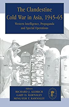 The Clandestine Cold War in Asia, 1945-65: Western Intelligence, Propaganda and Special Operations (Cass Series--Studies in Intelligence)