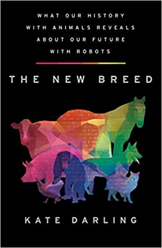 The New Breed: What Our History with Animals Reveals About Our Future with Robots